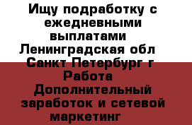 Ищу подработку с ежедневными выплатами - Ленинградская обл., Санкт-Петербург г. Работа » Дополнительный заработок и сетевой маркетинг   